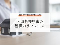 岡山県井原市の屋根リフォーム｜快適な住まいを守るための基礎知識を紹介